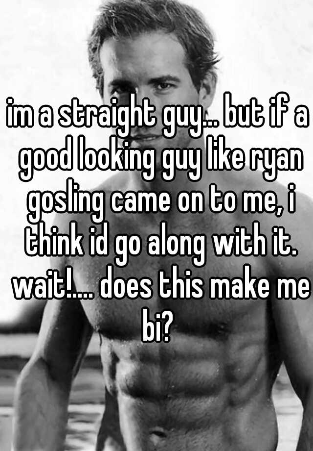 im-a-straight-guy-but-if-a-good-looking-guy-like-ryan-gosling-came