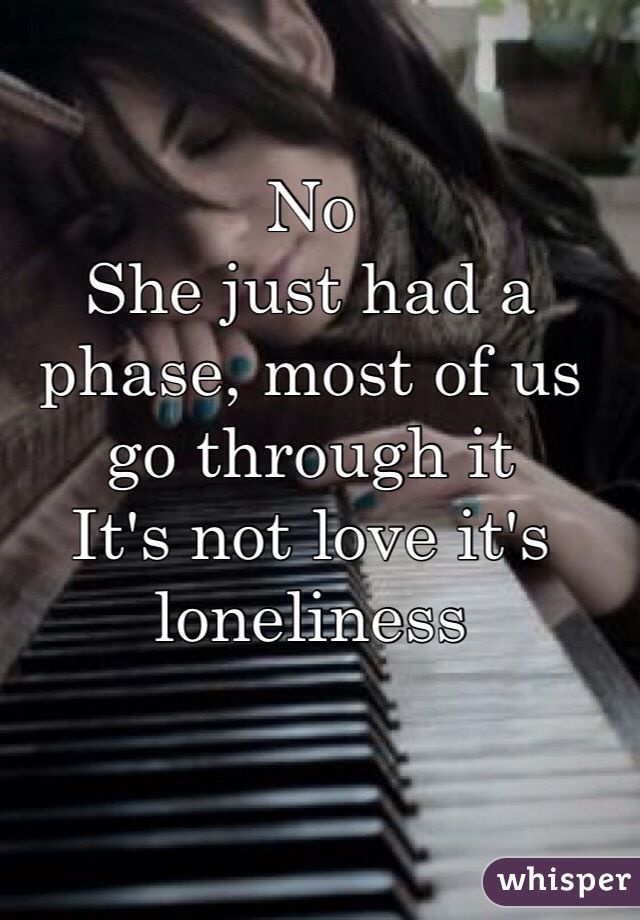 No
She just had a phase, most of us go through it
It's not love it's loneliness