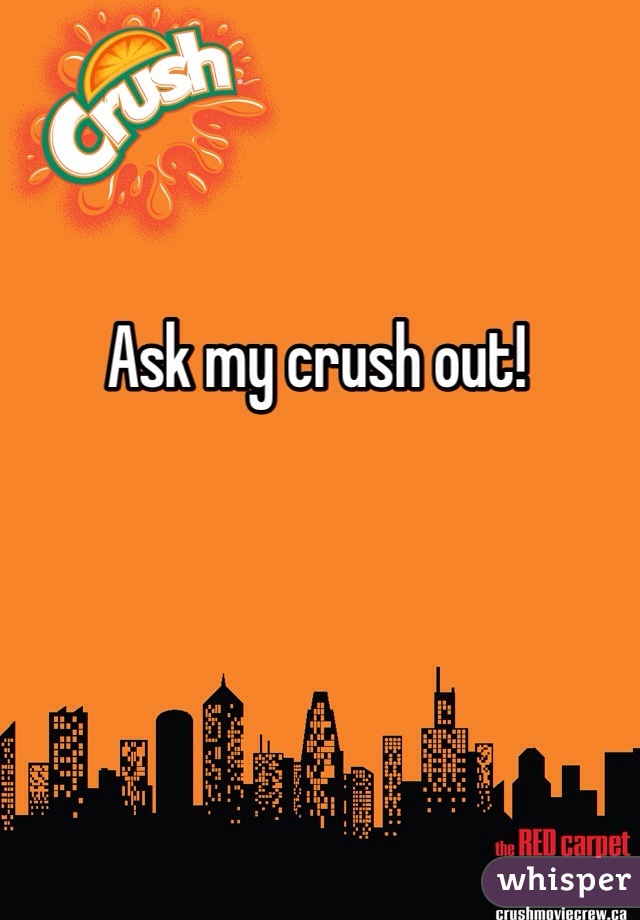 Ask my crush out!
