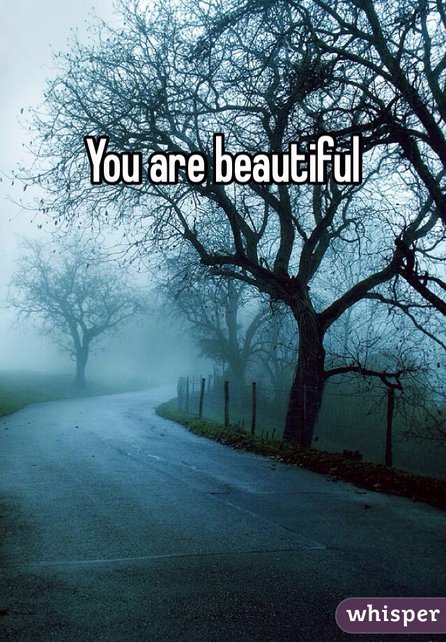 You are beautiful