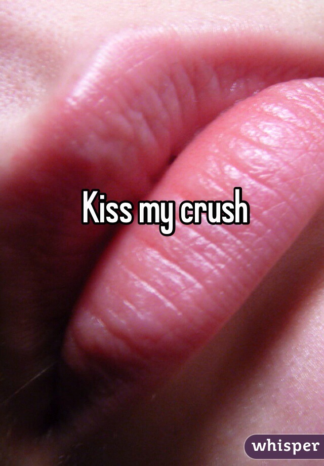 Kiss my crush