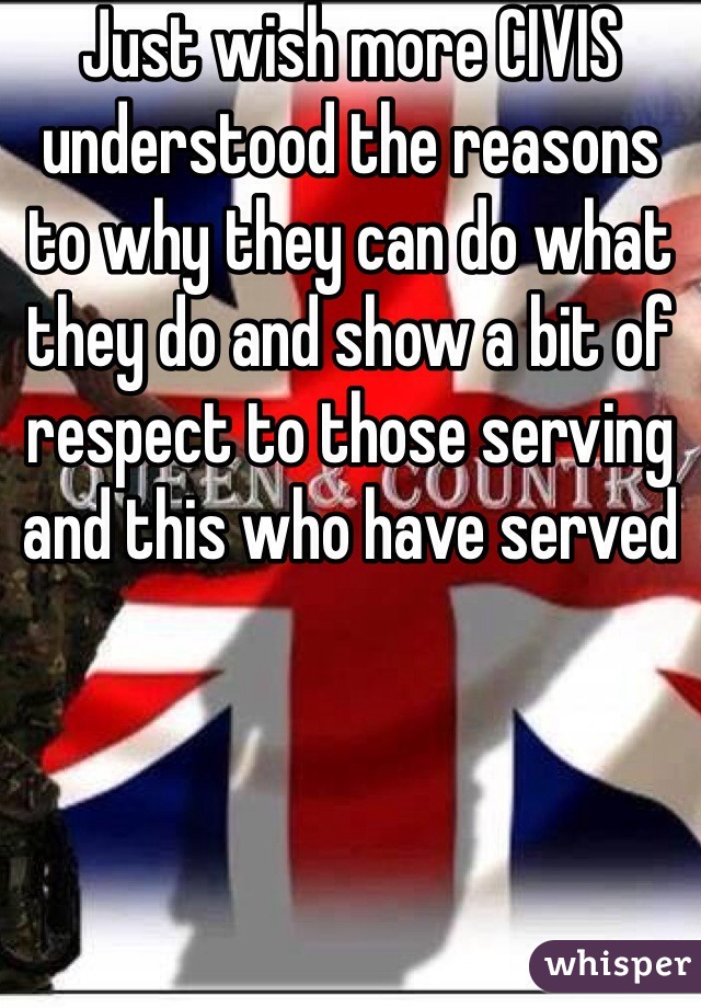Just wish more CIVIS understood the reasons to why they can do what they do and show a bit of respect to those serving and this who have served