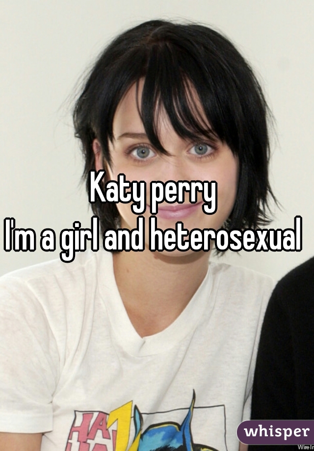 Katy perry 
I'm a girl and heterosexual 