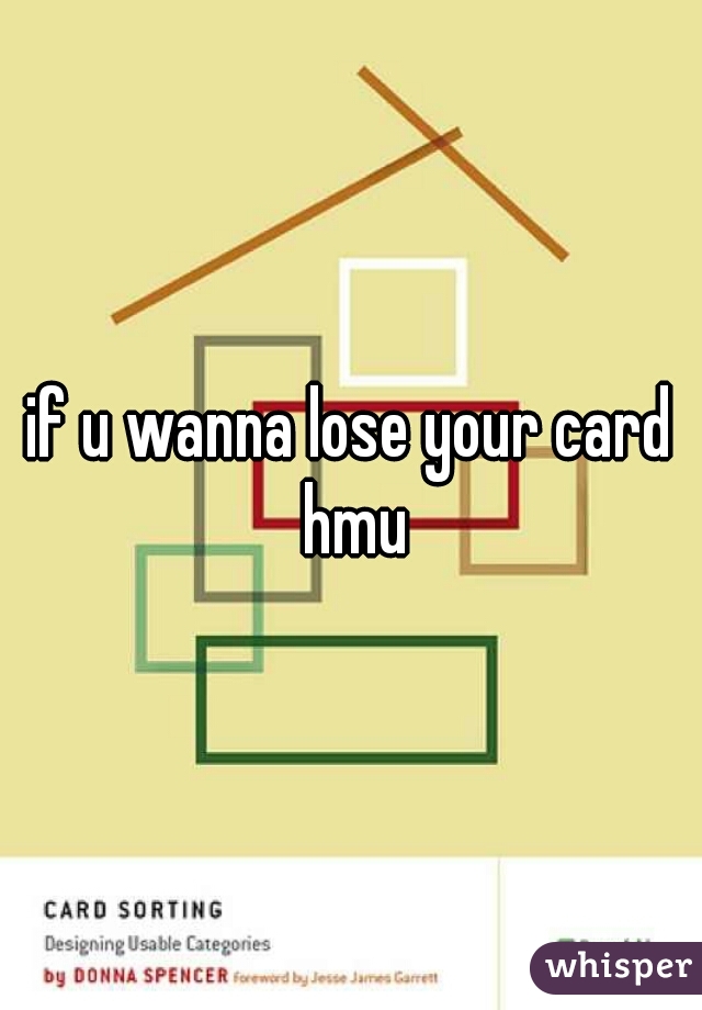if u wanna lose your card hmu