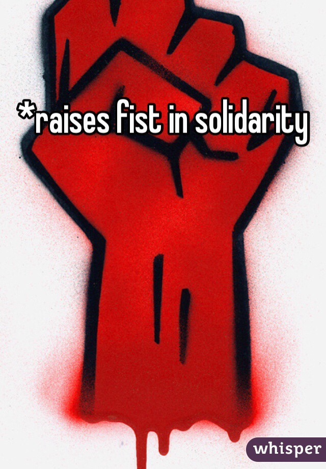 *raises fist in solidarity