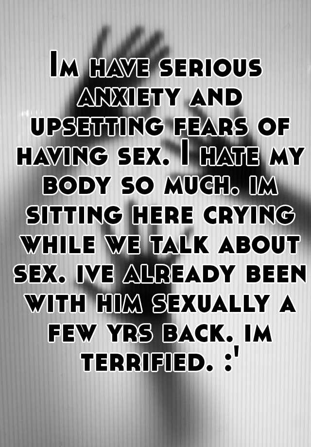 Im Have Serious Anxiety And Upsetting Fears Of Having Sex I Hate My Body So Much Im Sitting 