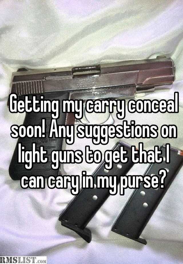 Getting my carry conceal soon! Any suggestions on light guns to get that I can cary in my purse?