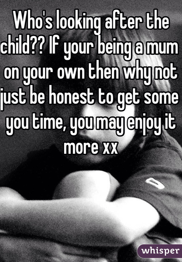 Who's looking after the child?? If your being a mum on your own then why not just be honest to get some you time, you may enjoy it more xx