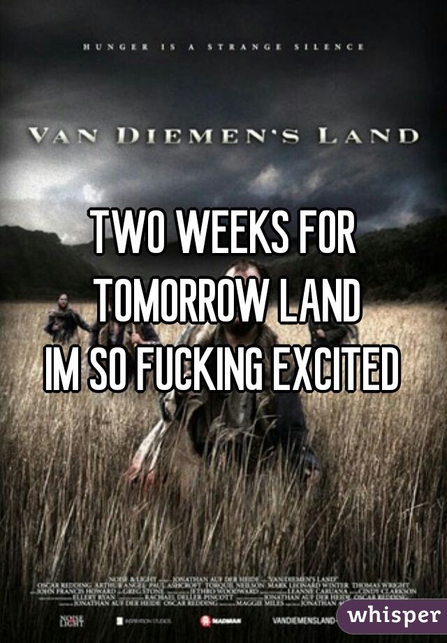 TWO WEEKS FOR TOMORROW LAND
IM SO FUCKING EXCITED