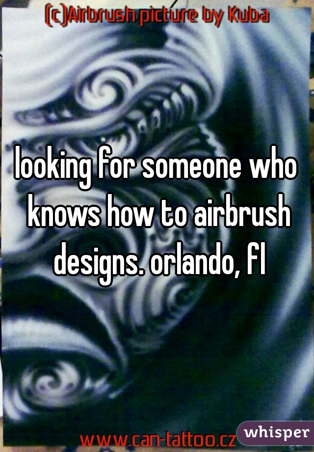 looking for someone who knows how to airbrush designs. orlando, fl