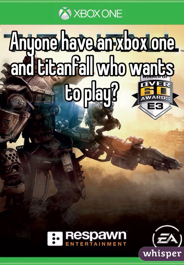 Anyone have an xbox one and titanfall who wants to play?