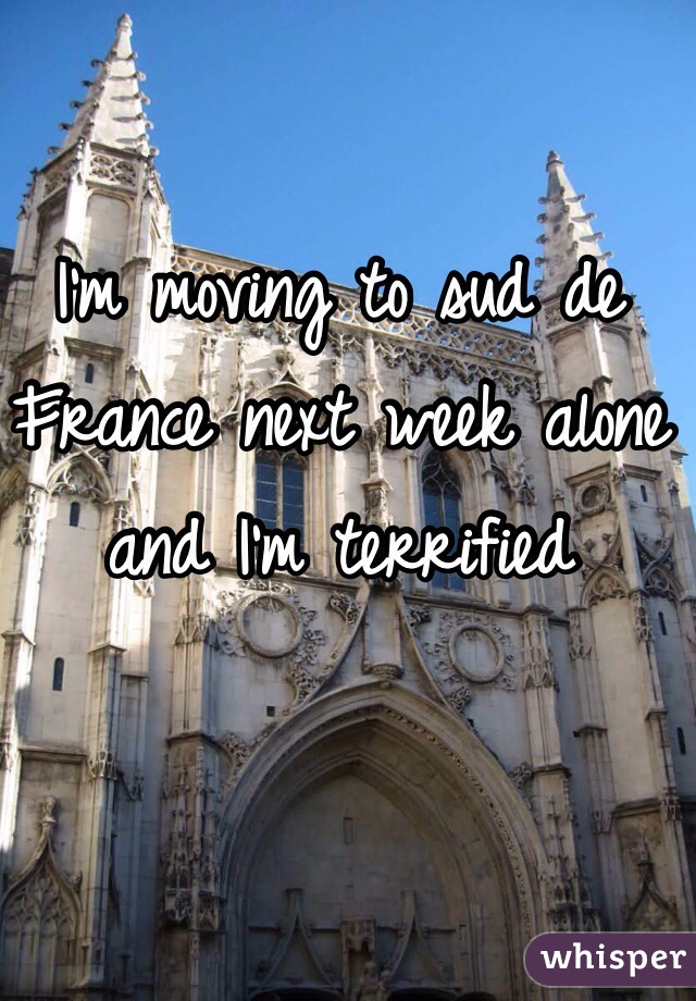 I'm moving to sud de France next week alone and I'm terrified 