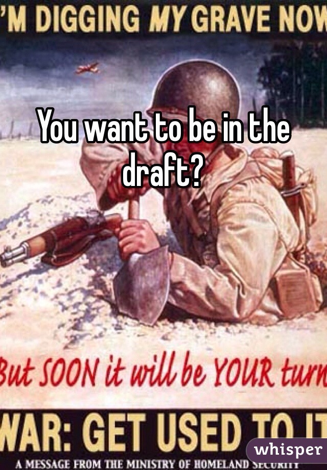 You want to be in the draft?