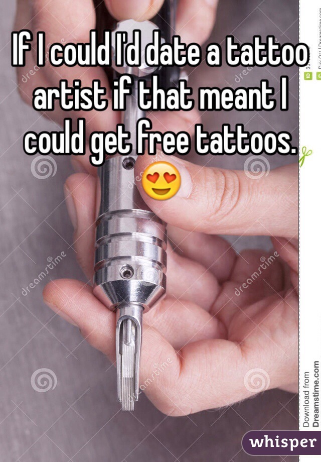 If I could I'd date a tattoo artist if that meant I could get free tattoos. 😍