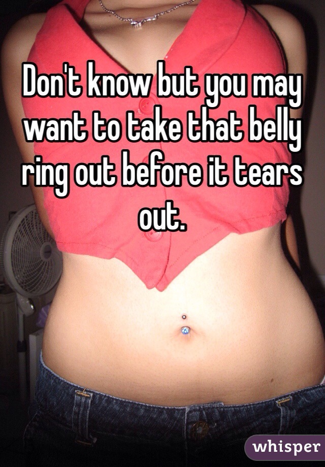 Don't know but you may want to take that belly ring out before it tears out. 