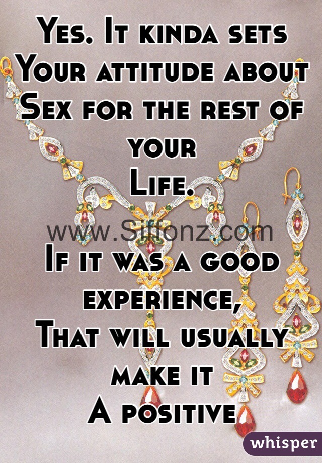 Yes. It kinda sets
Your attitude about
Sex for the rest of your
Life.

If it was a good experience,
That will usually make it
A positive experience.

If it was NOT a good
Experience, sex in the future
Will make it something
You do not enjoy.