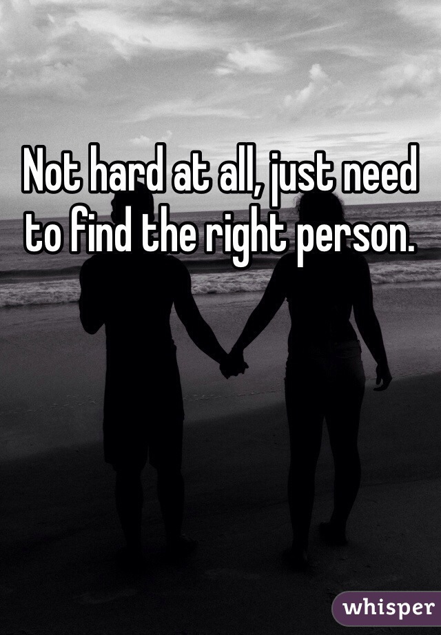 Not hard at all, just need to find the right person.