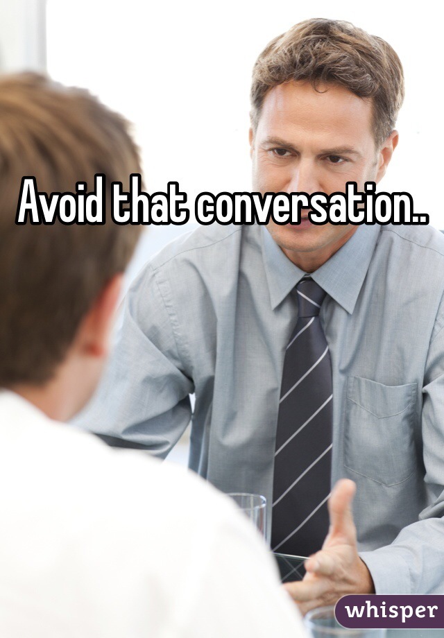 Avoid that conversation..
