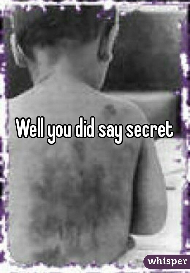 Well you did say secret