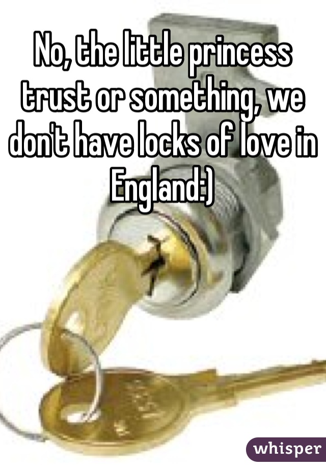 No, the little princess trust or something, we don't have locks of love in England:)