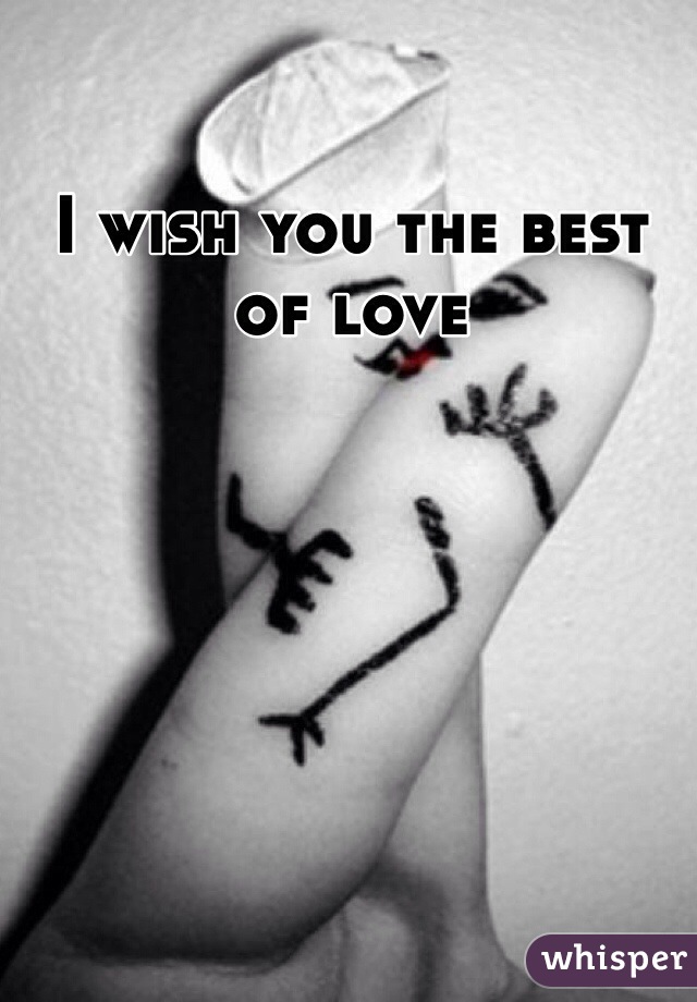 I wish you the best of love