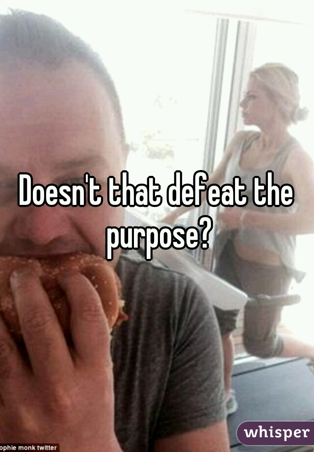 Doesn't that defeat the purpose?