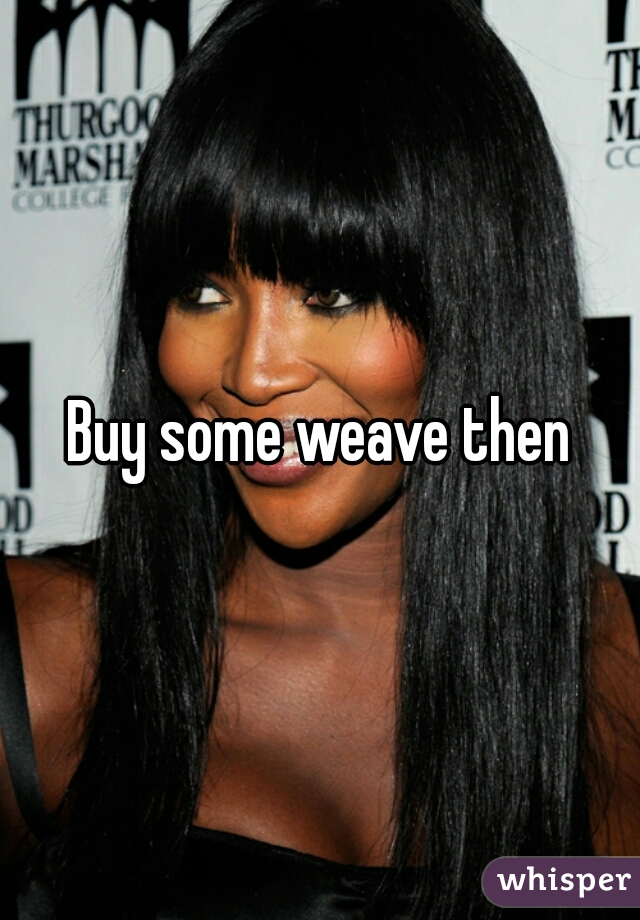 Buy some weave then