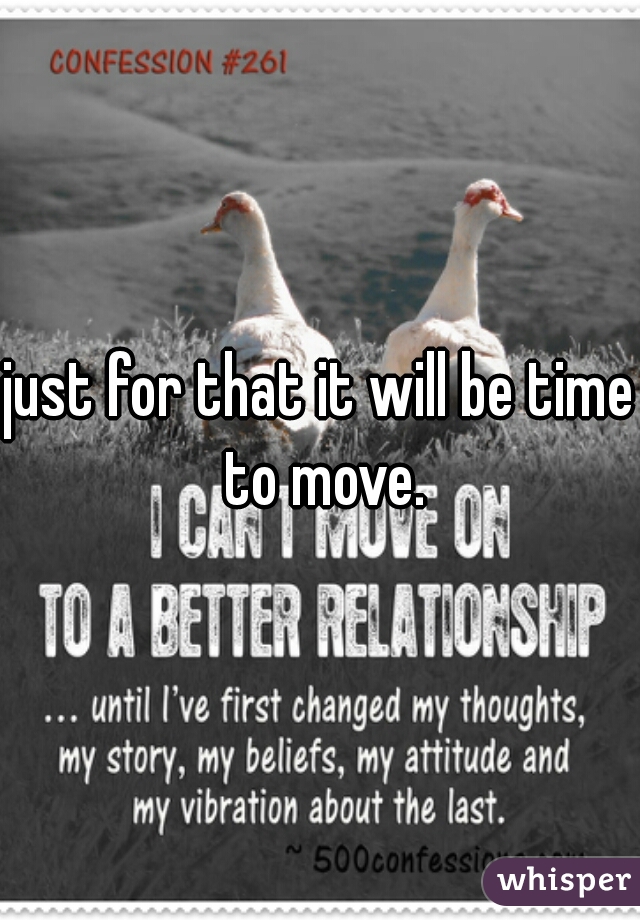 just for that it will be time to move.