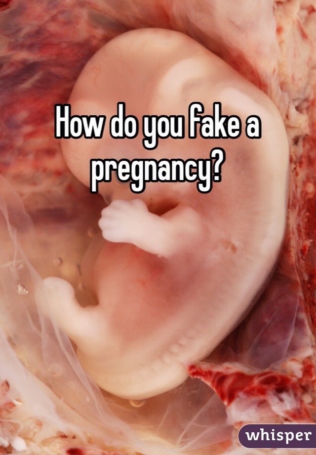 How do you fake a pregnancy?