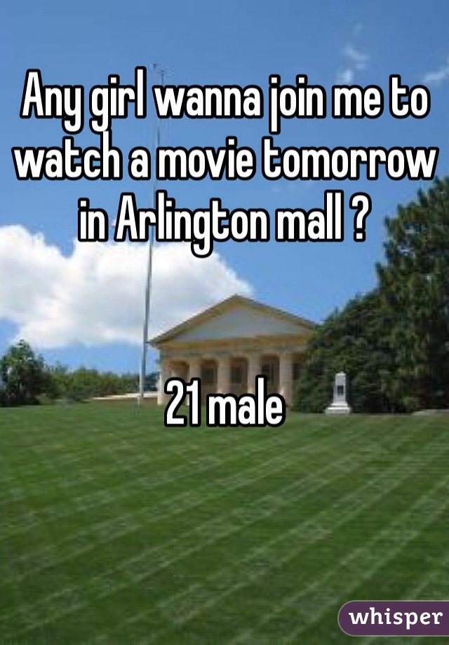 Any girl wanna join me to watch a movie tomorrow in Arlington mall ? 


21 male 
