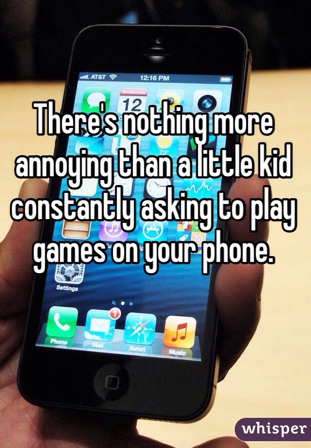 There's nothing more annoying than a little kid constantly asking to play games on your phone. 