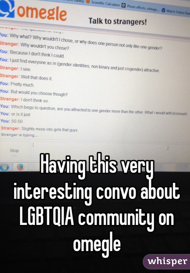 Having this very interesting convo about LGBTQIA community on omegle 