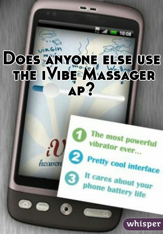 Does anyone else use the iVibe Massager ap? 