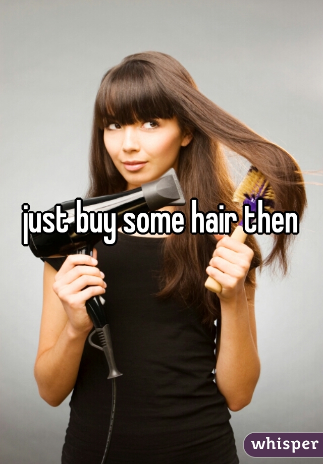 just buy some hair then