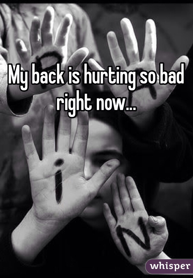 My back is hurting so bad right now...