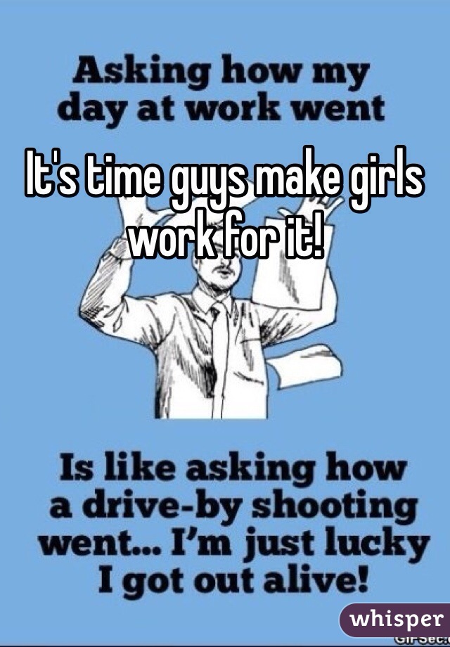 It's time guys make girls work for it! 
