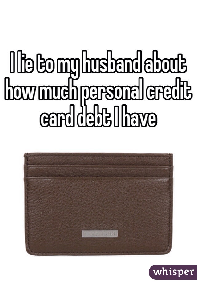 I lie to my husband about how much personal credit card debt I have