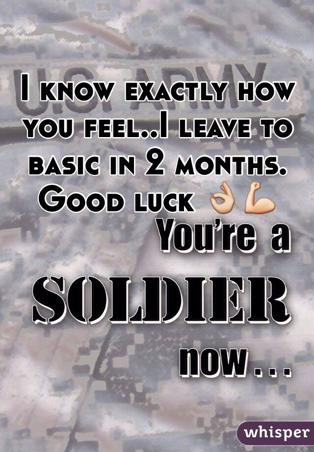 I know exactly how you feel..I leave to basic in 2 months. Good luck 👌💪 