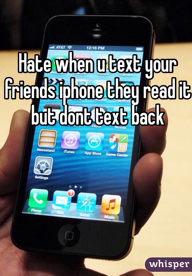 Hate when u text your friends iphone they read it but dont text back