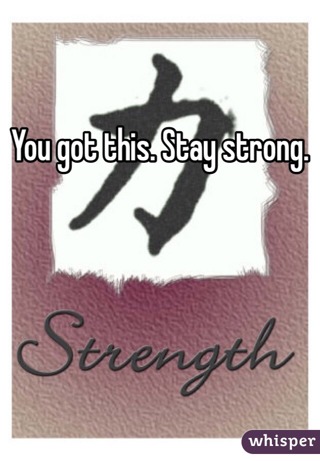 You got this. Stay strong. 