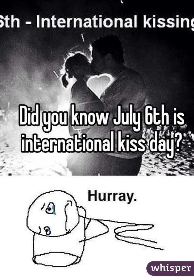 Did you know July 6th is international kiss day?

