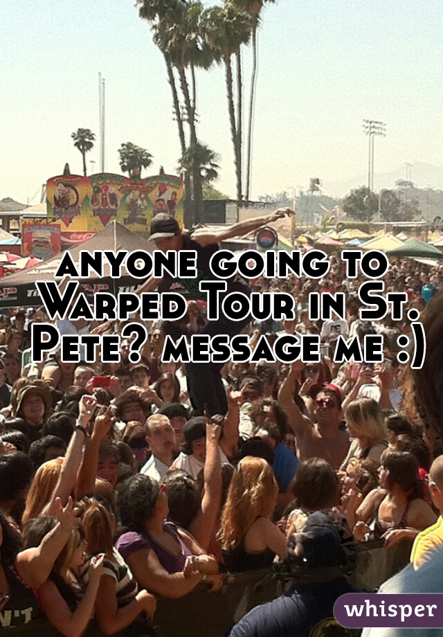 anyone going to Warped Tour in St. Pete? message me :)