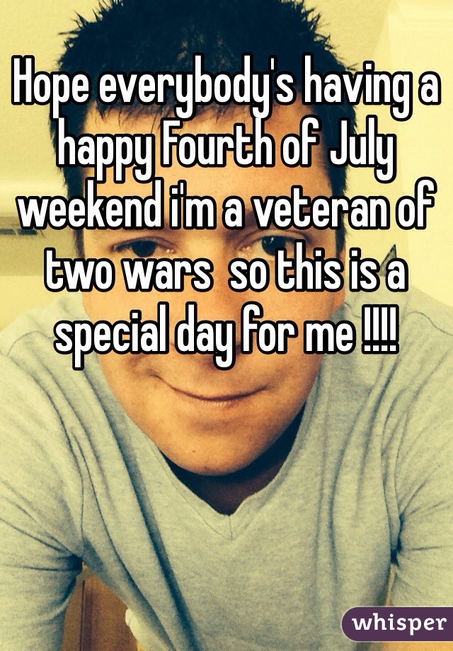 Hope everybody's having a happy Fourth of July weekend i'm a veteran of two wars  so this is a special day for me !!!! 