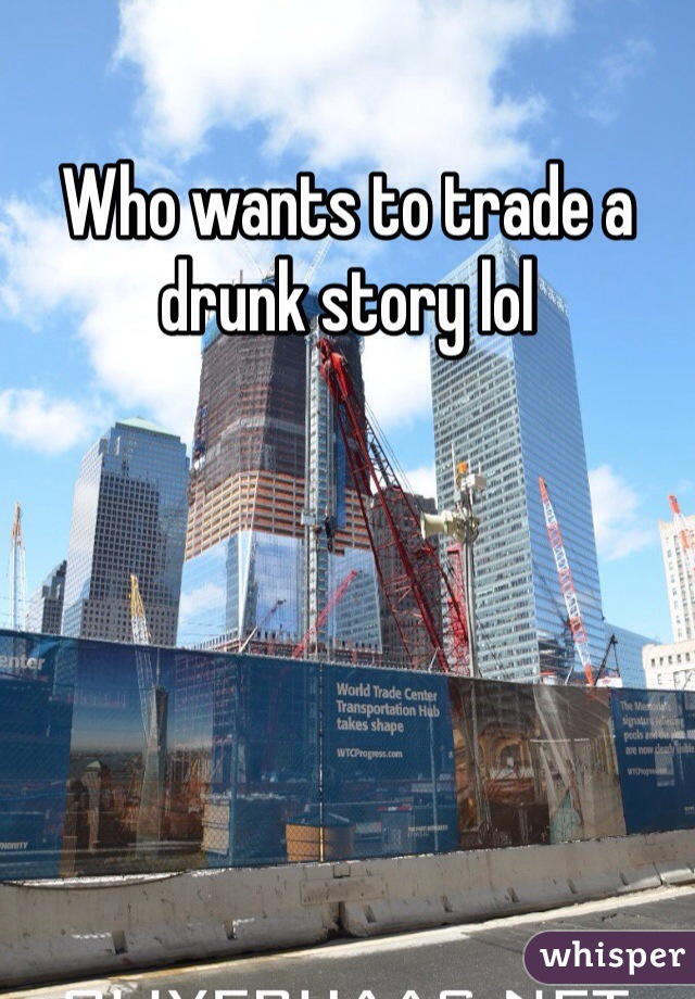 Who wants to trade a drunk story lol 
