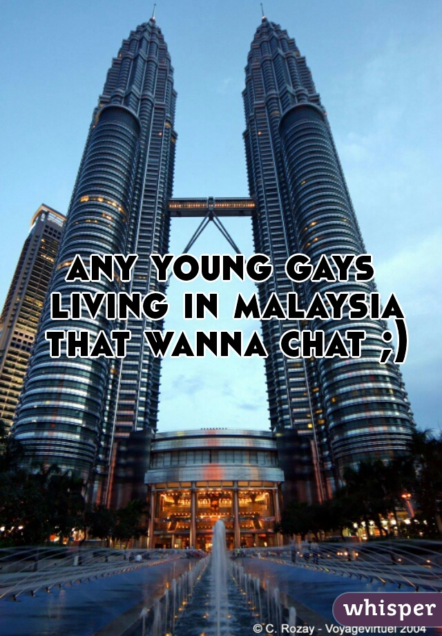 any young gays living in malaysia that wanna chat ;)