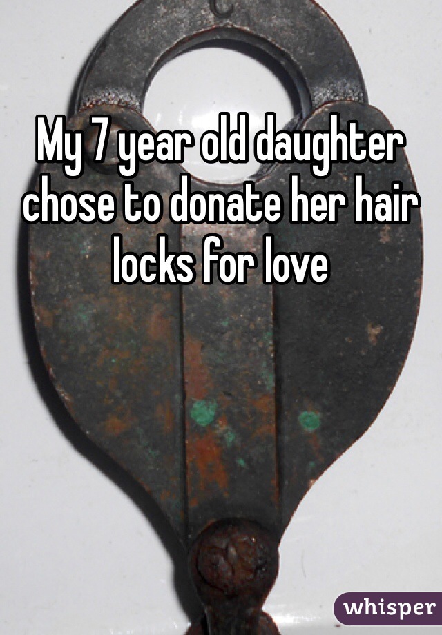 My 7 year old daughter chose to donate her hair locks for love