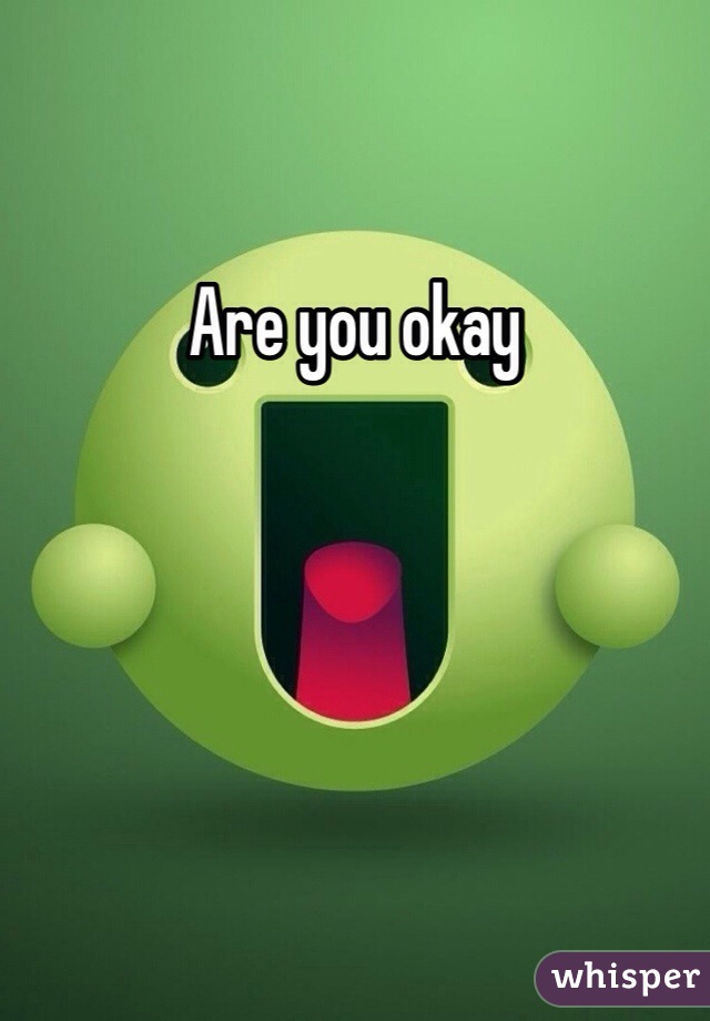 Are you okay 