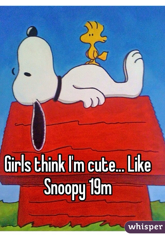 Girls think I'm cute... Like Snoopy 19m