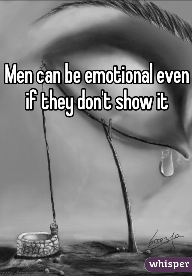 Men can be emotional even if they don't show it