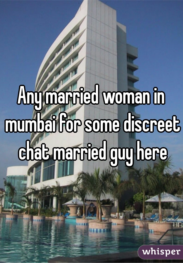 Any married woman in mumbai for some discreet chat married guy here